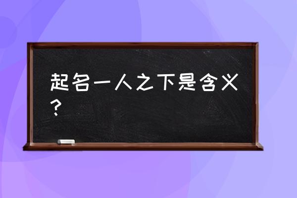 一人之下礼包激活码 起名一人之下是含义？