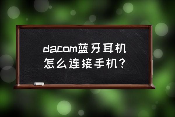 蓝牙音频接收器如何连接蓝牙耳机 dacom蓝牙耳机怎么连接手机？