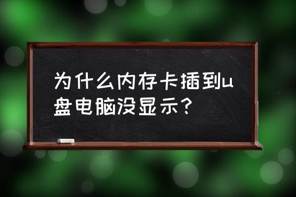 电脑上插入内存卡怎么显示不出来 为什么内存卡插到u盘电脑没显示？