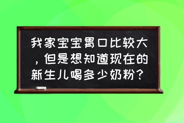 怎样才能让婴儿胃口变好 我家宝宝胃口比较大，但是想知道现在的新生儿喝多少奶粉？