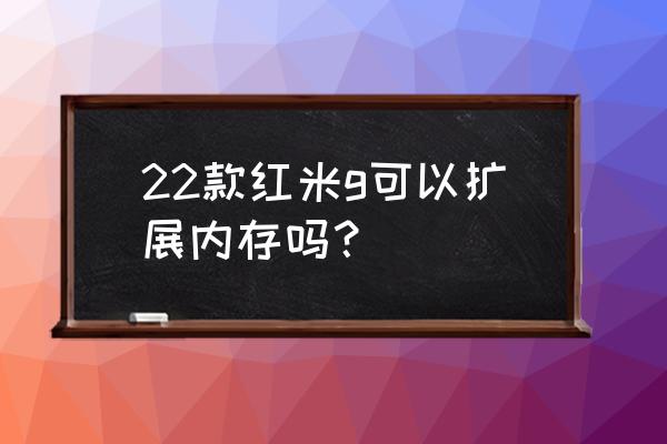 红米手机的扩展内存怎么打开 22款红米g可以扩展内存吗？