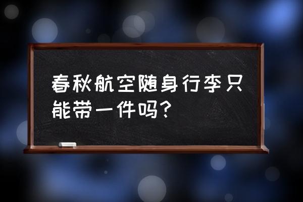 春秋航空免费托运行李的尺寸要求 春秋航空随身行李只能带一件吗？