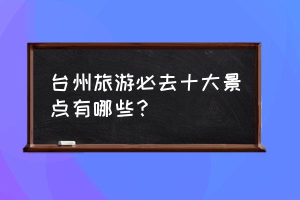 天台的景点排行榜 台州旅游必去十大景点有哪些？