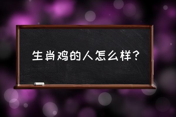 十二生肖的动物习性和爱好 生肖鸡的人怎么样？