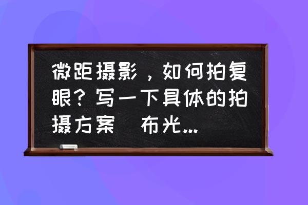 自然生态摄影用光技巧 微距摄影，如何拍复眼？写一下具体的拍摄方案（布光、布景、构图、配色，拍摄数据等）？