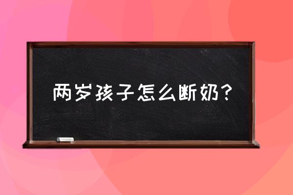 夜间断奶妙招 两岁孩子怎么断奶？