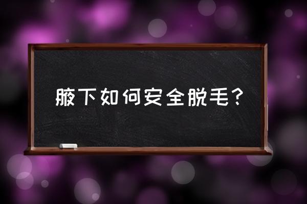 目前最有效的腋下脱毛方法 腋下如何安全脱毛？