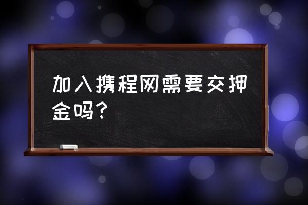 携程闪住怎么付费 加入携程网需要交押金吗？