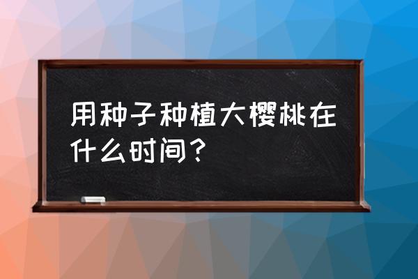 樱桃籽怎么种泡多久才能发芽 用种子种植大樱桃在什么时间？