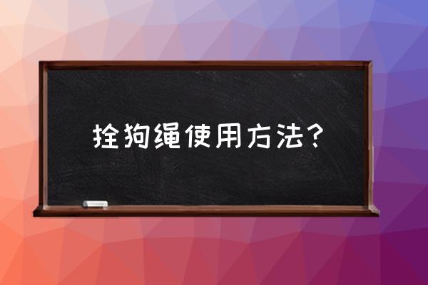 胸背式牵引绳使用方法 拴狗绳使用方法？