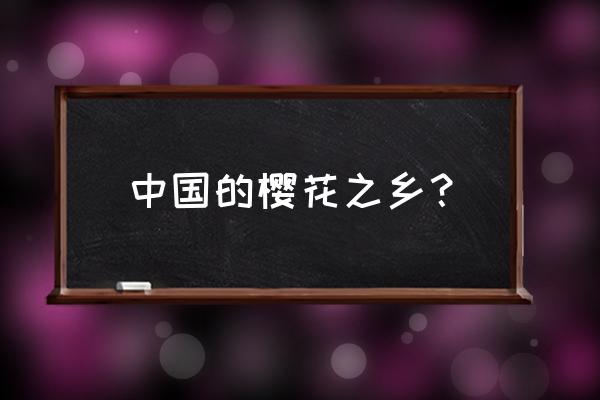 日本哪里的樱花最漂亮 中国的樱花之乡？