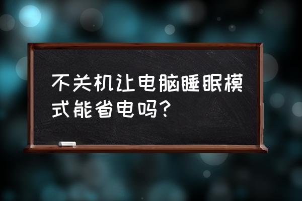 电脑不关机只睡眠对硬盘有影响吗 不关机让电脑睡眠模式能省电吗？