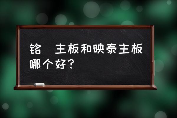 映泰主板型号对照表 铭瑄主板和映泰主板哪个好？