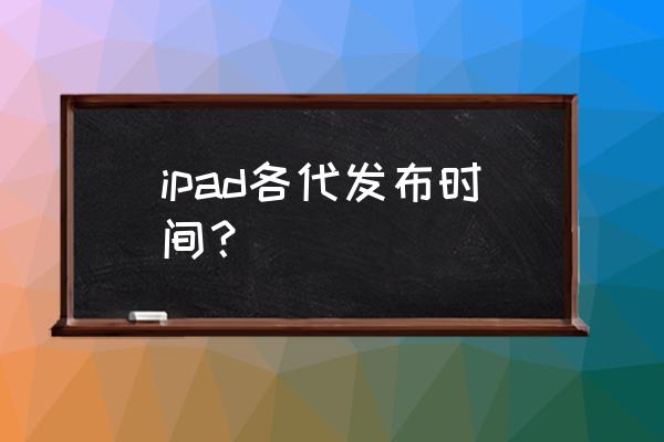 怎样看ipad是第几代的 ipad各代发布时间？