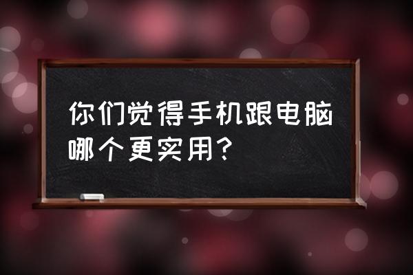 怎样配一台经济实惠的电脑 你们觉得手机跟电脑哪个更实用？