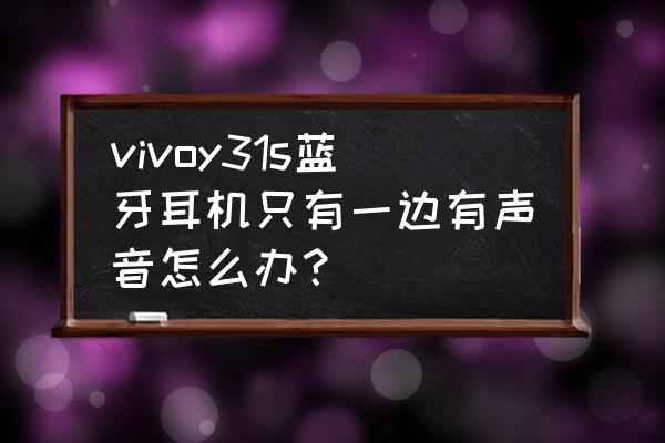 蓝牙耳机两个怎么只有一个有声音 vivoy31s蓝牙耳机只有一边有声音怎么办？