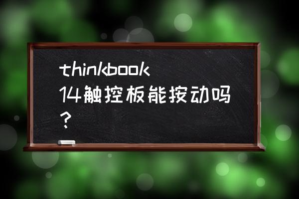 g3触摸板怎么开 thinkbook14触控板能按动吗？