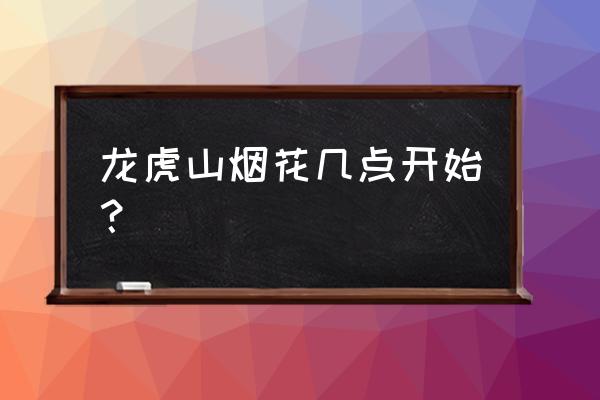 龙虎山旅游入口在哪个门进好一点 龙虎山烟花几点开始？