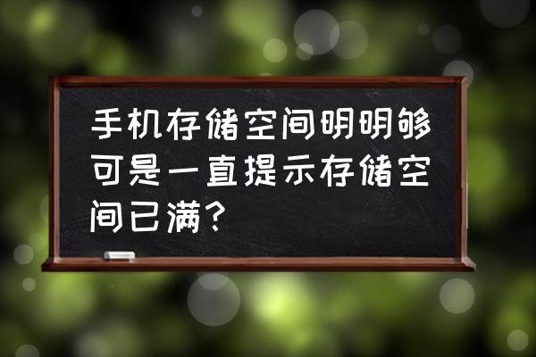 我的磁盘空间大怎么提示空间不够 手机存储空间明明够可是一直提示存储空间已满？