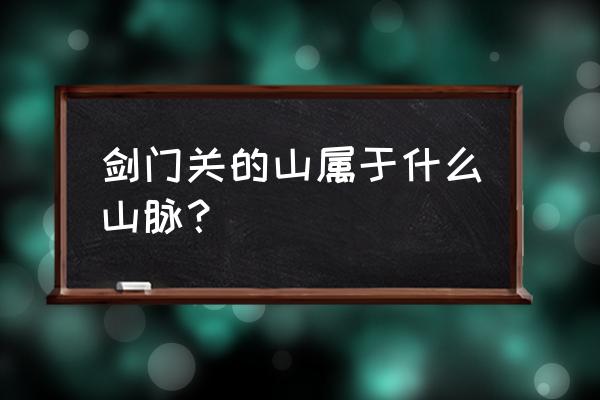 剑门关蜀道全景 剑门关的山属于什么山脉？