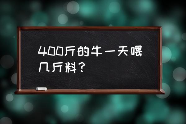 牛饲料配方一览表 400斤的牛一天喂几斤料？