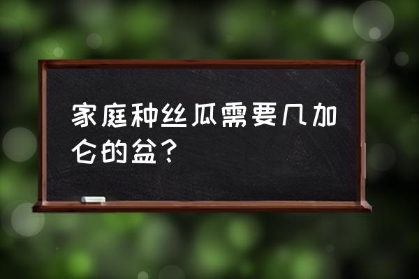 什么丝瓜适宜种花盆里 家庭种丝瓜需要几加仑的盆？