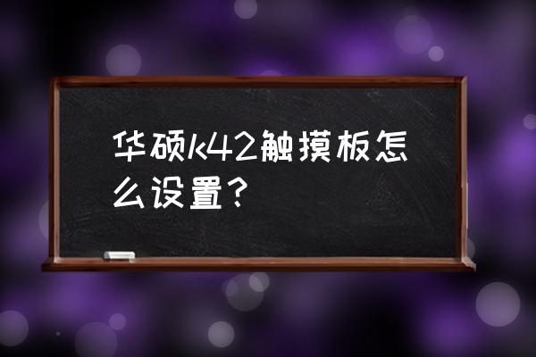 华硕笔记本触摸板双指滚动设置 华硕k42触摸板怎么设置？