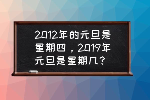 2012元旦放假安排时间表 2012年的元旦是星期四，2019年元旦是星期几？