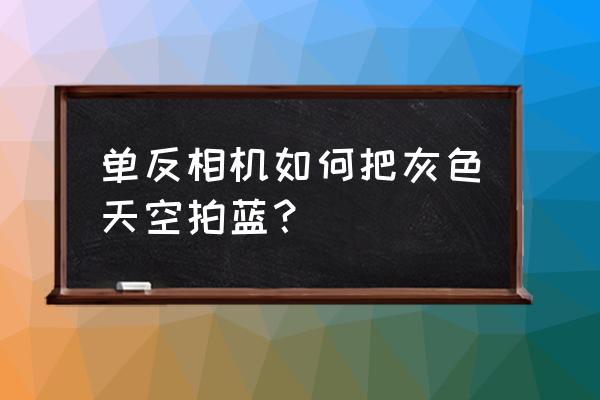 ps怎样给图片加蓝天白云 单反相机如何把灰色天空拍蓝？