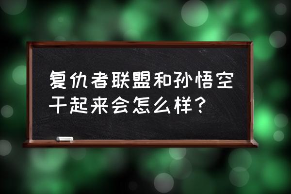 达克赛德真身存在哪里 复仇者联盟和孙悟空干起来会怎么样？