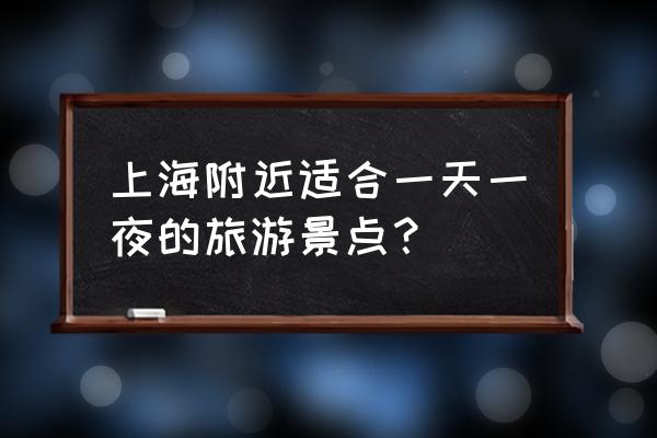 上海自助游旅游攻略一日游 上海附近适合一天一夜的旅游景点？