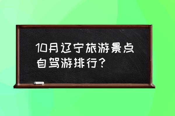 本溪枫林谷景区适合带孩子玩耍吗 10月辽宁旅游景点自驾游排行？