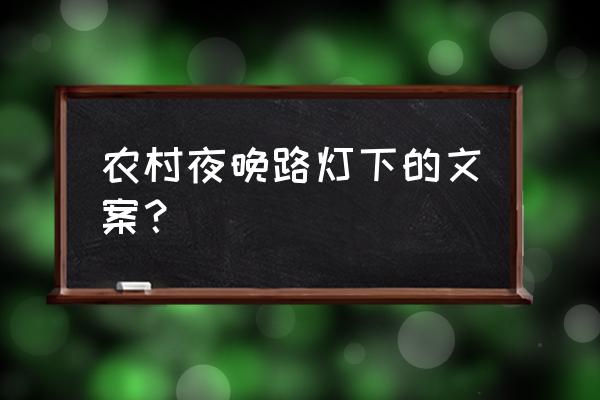 夜景路灯下简短走心句子 农村夜晚路灯下的文案？