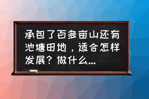 养殖青蛙的围网价格 承包了百多亩山还有池塘田地，适合怎样发展？做什么项目好？