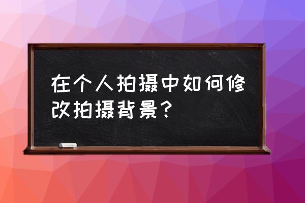 拍一拍怎么设置自己拍别人 在个人拍摄中如何修改拍摄背景？