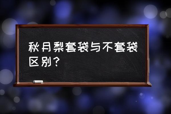 梨套袋后还用摘袋吗 秋月梨套袋与不套袋区别？