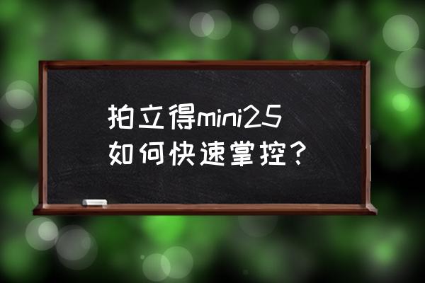 傻瓜相机拍立得 拍立得mini25如何快速掌控？