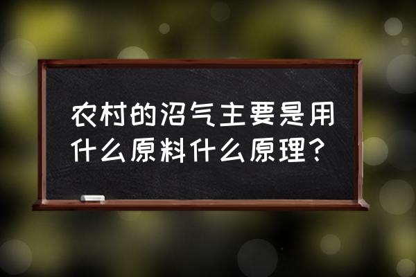 生物质发酵制沼气废水 农村的沼气主要是用什么原料什么原理？