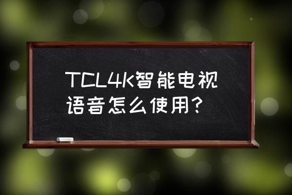 tcl电视调语音步骤 TCL4K智能电视语音怎么使用？