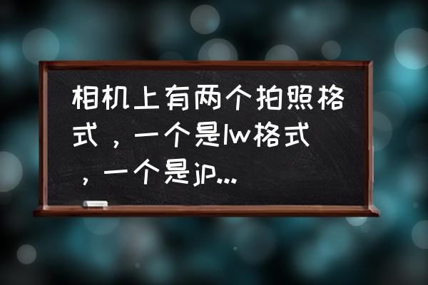 摄影和拍照的区别在哪里 相机上有两个拍照格式，一个是Iw格式，一个是jpg格式，它们有什么区别？