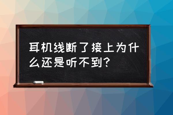 头戴式耳机断裂能补救吗 耳机线断了接上为什么还是听不到？