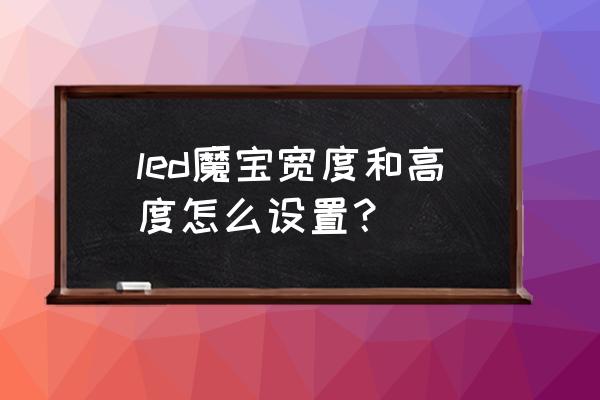 led魔宝pro操作步骤 led魔宝宽度和高度怎么设置？