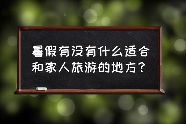 七八月份国外最佳旅游地方 暑假有没有什么适合和家人旅游的地方？