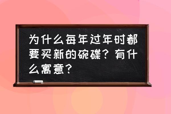 怎么挑选训练宝宝吃饭的餐具 为什么每年过年时都要买新的碗碟？有什么寓意？