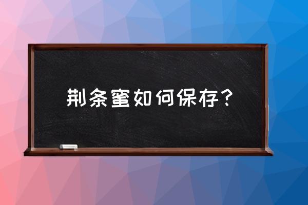 荆条蜜正确食用方法 荆条蜜如何保存？