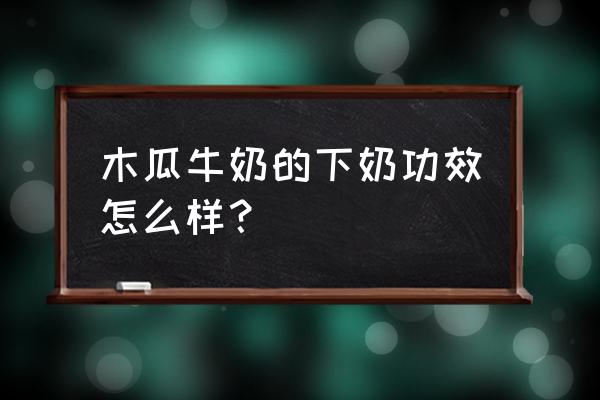 鲫鱼和黄花菜煲汤好下奶吗 木瓜牛奶的下奶功效怎么样？