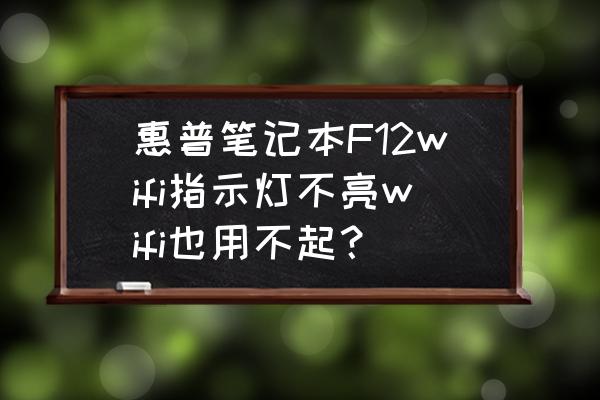 hp笔记本wifi功能键无法开启 惠普笔记本F12wifi指示灯不亮wifi也用不起？