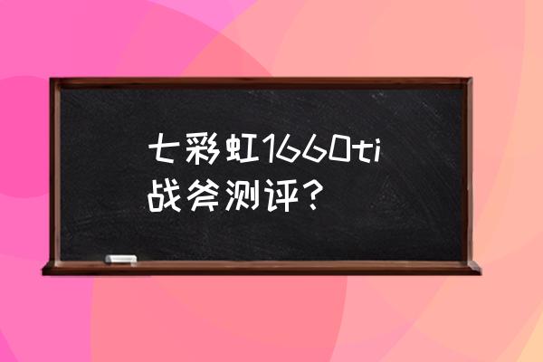 七彩虹战斧主板bios对照表 七彩虹1660ti战斧测评？