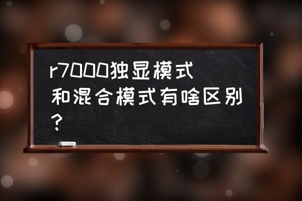 怎样在电脑上混合运算 r7000独显模式和混合模式有啥区别？