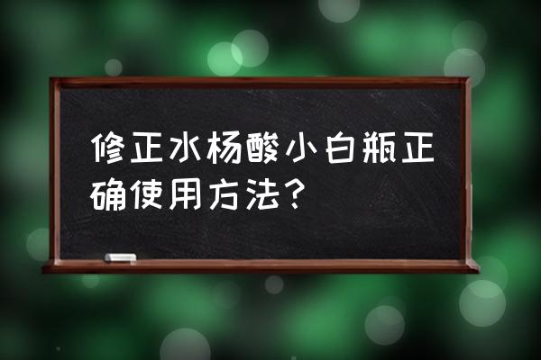 小白快速掌握皮肤知识 修正水杨酸小白瓶正确使用方法？